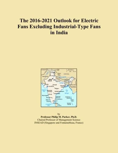 The 2016-2021 Outlook for Electric Fans Excluding Industrial-Type Fans in India