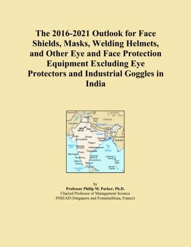 The 2016-2021 Outlook for Face Shields, Masks, Welding Helmets, and Other Eye and Face Protection Equipment Excluding Eye Protectors and Industrial Goggles in India