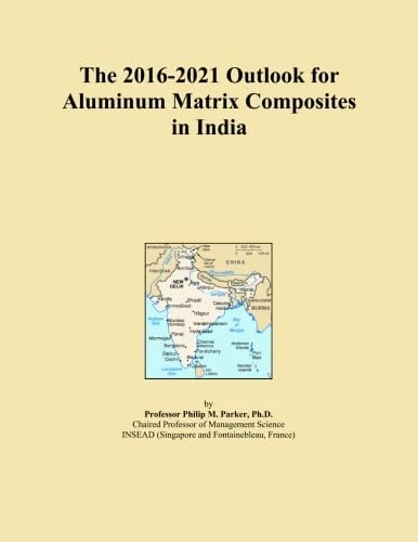 The 2016-2021 Outlook for Aluminum Matrix Composites in India