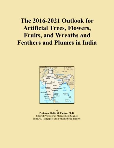 The 2016-2021 Outlook for Artificial Trees, Flowers, Fruits, and Wreaths and Feathers and Plumes in India