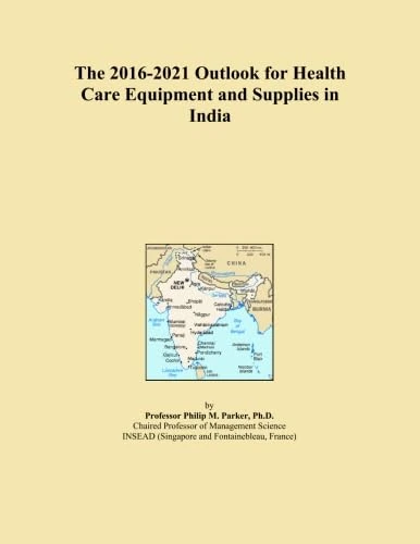 The 2016-2021 Outlook for Health Care Equipment and Supplies in India
