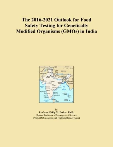 The 2016-2021 Outlook for Food Safety Testing for Genetically Modified Organisms (GMOs) in India