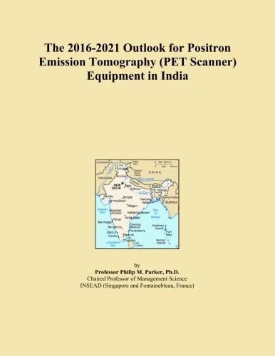 The 2016-2021 Outlook for Positron Emission Tomography (PET Scanner) Equipment in India