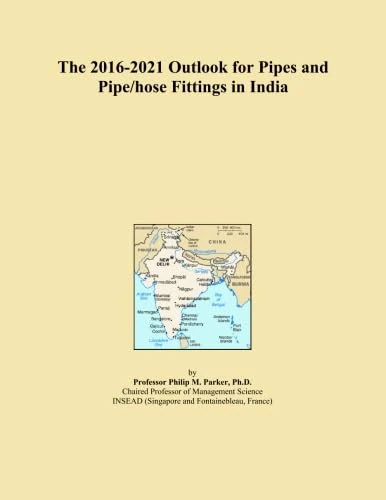 The 2016-2021 Outlook for Pipes and Pipe/hose Fittings in India