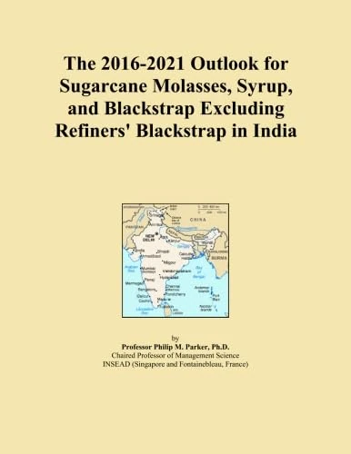The 2016-2021 Outlook for Sugarcane Molasses, Syrup, and Blackstrap Excluding Refiners' Blackstrap in India