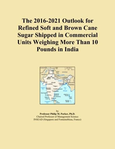 The 2016-2021 Outlook for Refined Soft and Brown Cane Sugar Shipped in Commercial Units Weighing More Than 10 Pounds in India