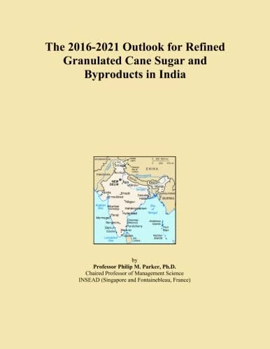 The 2016-2021 Outlook for Refined Granulated Cane Sugar and Byproducts in India