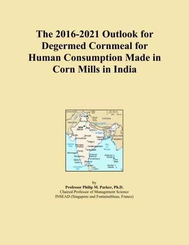 The 2016-2021 Outlook for Degermed Cornmeal for Human Consumption Made in Corn Mills in India