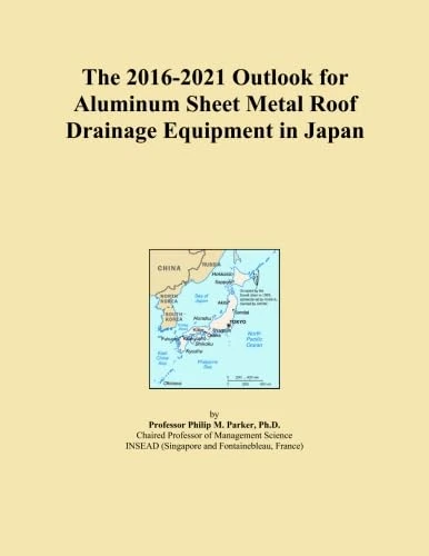 The 2016-2021 Outlook for Aluminum Sheet Metal Roof Drainage Equipment in Japan