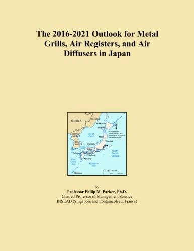 The 2016-2021 Outlook for Metal Grills, Air Registers, and Air Diffusers in Japan