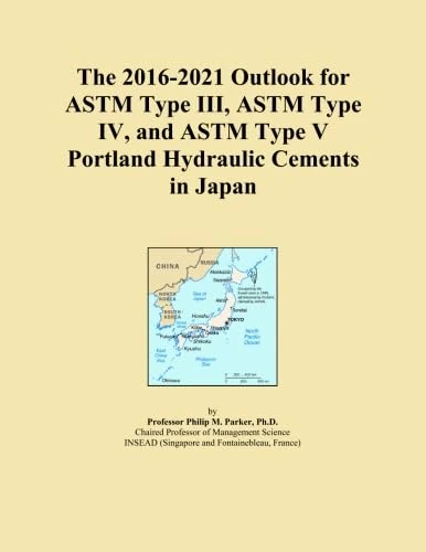 The 2016-2021 Outlook for ASTM Type III, ASTM Type IV, and ASTM Type V Portland Hydraulic Cements in Japan
