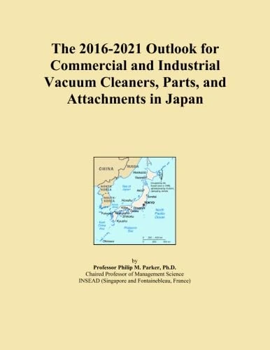 The 2016-2021 Outlook for Commercial and Industrial Vacuum Cleaners, Parts, and Attachments in Japan