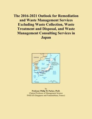 The 2016-2021 Outlook for Remediation and Waste Management Services Excluding Waste Collection, Waste Treatment and Disposal, and Waste Management Consulting Services in Japan