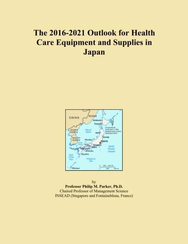 The 2016-2021 Outlook for Health Care Equipment and Supplies in Japan