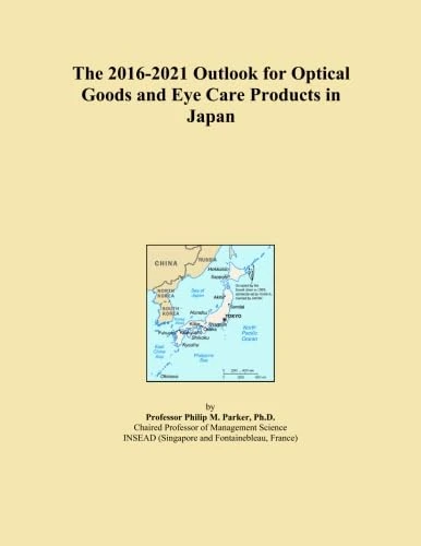 The 2016-2021 Outlook for Optical Goods and Eye Care Products in Japan
