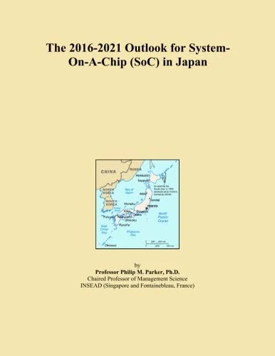The 2016-2021 Outlook for System-On-A-Chip (SoC) in Japan