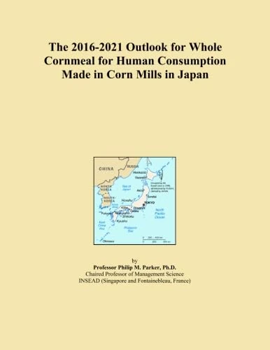 The 2016-2021 Outlook for Whole Cornmeal for Human Consumption Made in Corn Mills in Japan