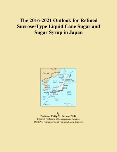 The 2016-2021 Outlook for Refined Sucrose-Type Liquid Cane Sugar and Sugar Syrup in Japan