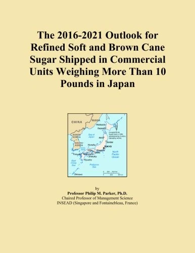 The 2016-2021 Outlook for Refined Soft and Brown Cane Sugar Shipped in Commercial Units Weighing More Than 10 Pounds in Japan