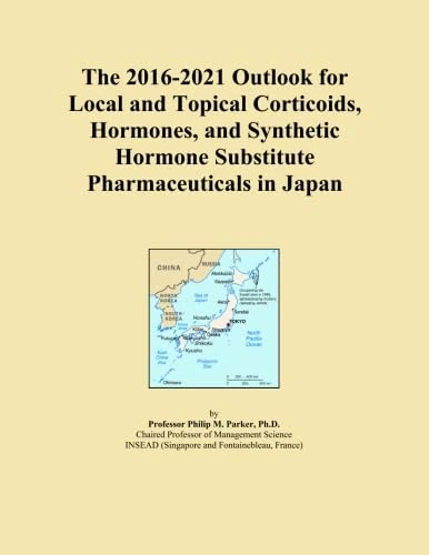 The 2016-2021 Outlook for Local and Topical Corticoids, Hormones, and Synthetic Hormone Substitute Pharmaceuticals in Japan