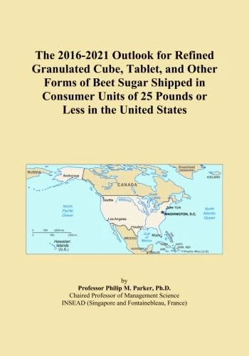 The 2016-2021 Outlook for Refined Granulated Cube, Tablet, and Other Forms of Beet Sugar Shipped in Consumer Units of 25 Pounds or Less in the United States