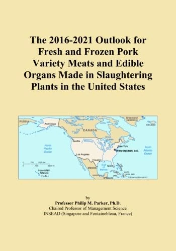 The 2016-2021 Outlook for Fresh and Frozen Pork Variety Meats and Edible Organs Made in Slaughtering Plants in the United States