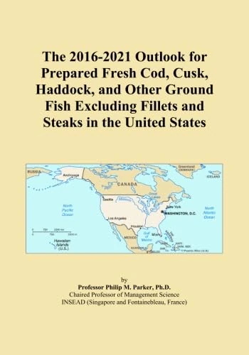 The 2016-2021 Outlook for Prepared Fresh Cod, Cusk, Haddock, and Other Ground Fish Excluding Fillets and Steaks in the United States