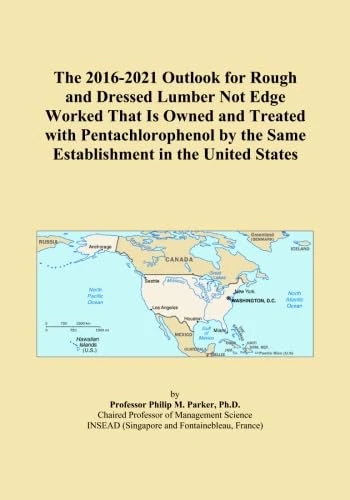 The 2016-2021 Outlook for Rough and Dressed Lumber Not Edge Worked That Is Owned and Treated with Pentachlorophenol by the Same Establishment in the United States