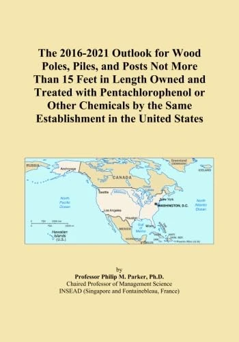 The 2016-2021 Outlook for Wood Poles, Piles, and Posts Not More Than 15 Feet in Length Owned and Treated with Pentachlorophenol or Other Chemicals by the Same Establishment in the United States