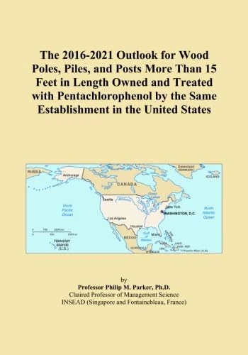 The 2016-2021 Outlook for Wood Poles, Piles, and Posts More Than 15 Feet in Length Owned and Treated with Pentachlorophenol by the Same Establishment in the United States