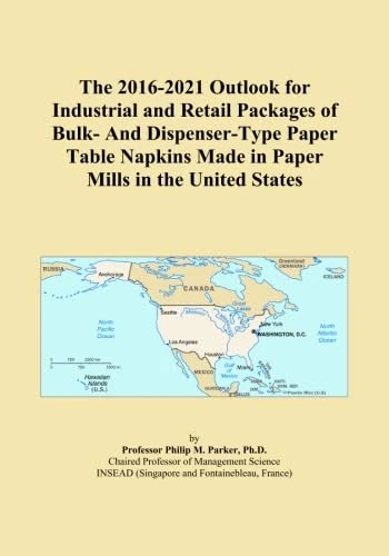 The 2016-2021 Outlook for Industrial and Retail Packages of Bulk- And Dispenser-Type Paper Table Napkins Made in Paper Mills in the United States