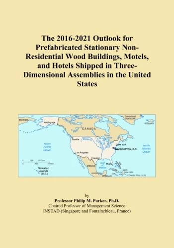 The 2016-2021 Outlook for Prefabricated Stationary Non-Residential Wood Buildings, Motels, and Hotels Shipped in Three-Dimensional Assemblies in the United States