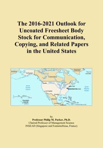 The 2016-2021 Outlook for Uncoated Freesheet Body Stock for Communication, Copying, and Related Papers in the United States