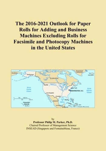 The 2016-2021 Outlook for Paper Rolls for Adding and Business Machines Excluding Rolls for Facsimile and Photocopy Machines in the United States