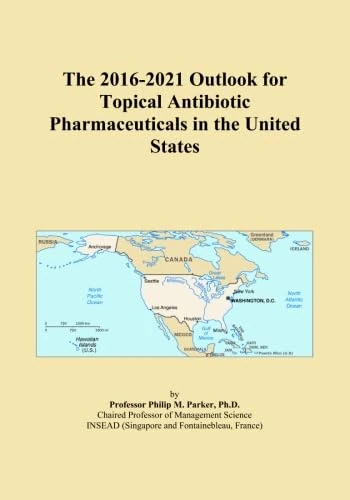 The 2016-2021 Outlook for Topical Antibiotic Pharmaceuticals in the United States