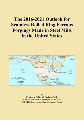 The 2016-2021 Outlook for Seamless Rolled Ring Ferrous Forgings Made in Steel Mills in the United States