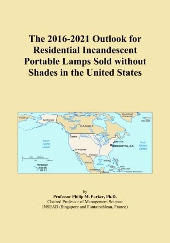 The 2016-2021 Outlook for Residential Incandescent Portable Lamps Sold without Shades in the United States