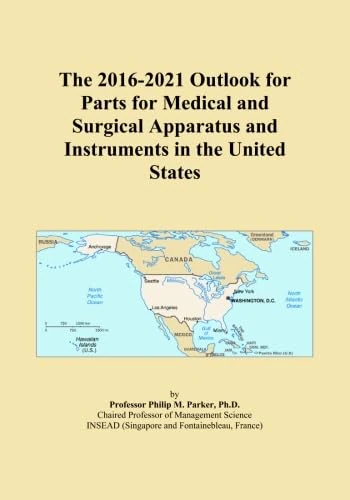 The 2016-2021 Outlook for Parts for Medical and Surgical Apparatus and Instruments in the United States