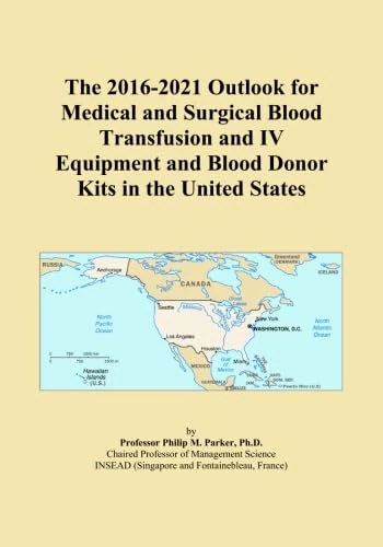 The 2016-2021 Outlook for Medical and Surgical Blood Transfusion and IV Equipment and Blood Donor Kits in the United States