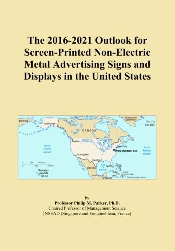 The 2016-2021 Outlook for Screen-Printed Non-Electric Metal Advertising Signs and Displays in the United States