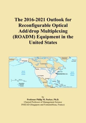 The 2016-2021 Outlook for Reconfigurable Optical Add/drop Multiplexing (ROADM) Equipment in the United States