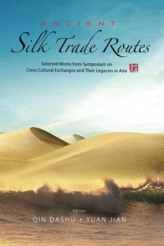 Ancient Silk Trade Routes: Selected Works From Symposium On Cross Cultural Exchanges And Their Legacies In Asia
