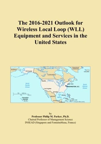 The 2016-2021 Outlook for Wireless Local Loop (WLL) Equipment and Services in the United States