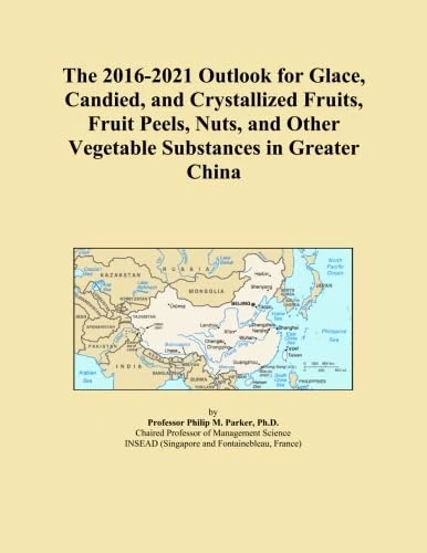 The 2016-2021 Outlook for Glace, Candied, and Crystallized Fruits, Fruit Peels, Nuts, and Other Vegetable Substances in Greater China