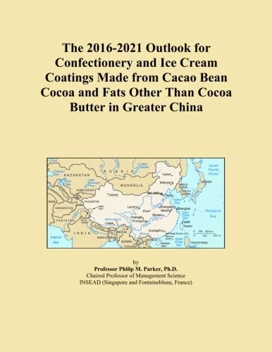 The 2016-2021 Outlook for Confectionery and Ice Cream Coatings Made from Cacao Bean Cocoa and Fats Other Than Cocoa Butter in Greater China