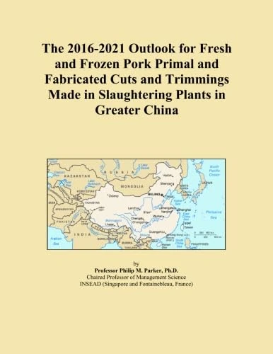 The 2016-2021 Outlook for Fresh and Frozen Pork Primal and Fabricated Cuts and Trimmings Made in Slaughtering Plants in Greater China