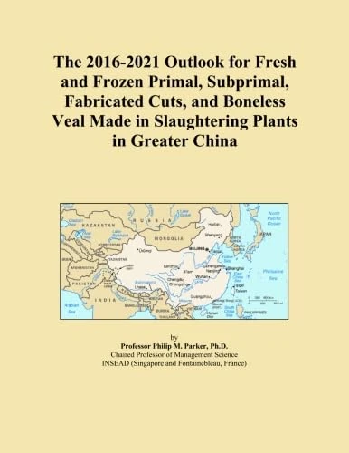 The 2016-2021 Outlook for Fresh and Frozen Primal, Subprimal, Fabricated Cuts, and Boneless Veal Made in Slaughtering Plants in Greater China