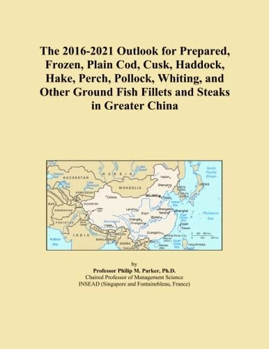 The 2016-2021 Outlook for Prepared, Frozen, Plain Cod, Cusk, Haddock, Hake, Perch, Pollock, Whiting, and Other Ground Fish Fillets and Steaks in Greater China
