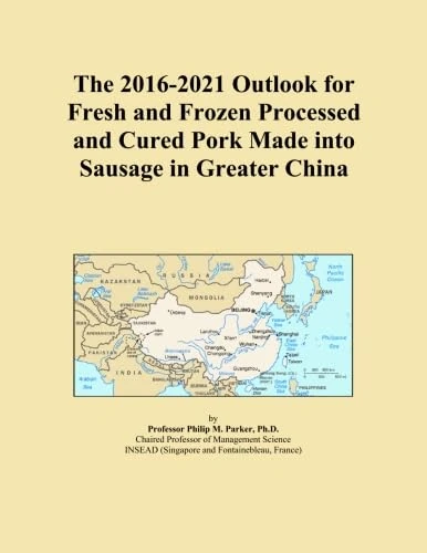 The 2016-2021 Outlook for Fresh and Frozen Processed and Cured Pork Made into Sausage in Greater China