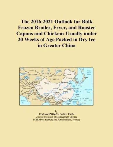 The 2016-2021 Outlook for Bulk Frozen Broiler, Fryer, and Roaster Capons and Chickens Usually under 20 Weeks of Age Packed in Dry Ice in Greater China
